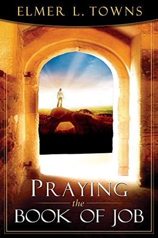 Read online Praying the Book of Job: To Understand Trouble and Suffering (Praying the Scriptures) - Elmer L. Towns file in PDF