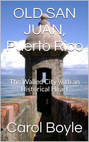 Read OLD SAN JUAN, Puerto Rico: The Walled City with an Historical Heart (Carol's Worldwide Cruise Port Itineraries Book 1) - Carol Boyle | ePub