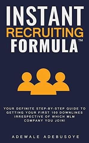 Read online Instant Recruiting Formula: Your Definite Step-By-Step Guide To Getting Your First 100 Downlines Irrespective Of Which MLM Company You Join! - Adewale Adebusoye | PDF