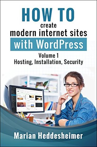 Read online How to Create Modern Internet Sites with WordPress: Step-by-Step Instructions for Beginners. Volume 1: Installation, Hosting, Security, and Updates (WordPress Step-by-Step) - Marian Heddesheimer | ePub