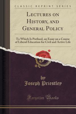 Download Lectures on History, and General Policy: To Which Is Prefixed, an Essay on a Course of Liberal Education for Civil and Active Life (Classic Reprint) - Joseph Priestley | ePub