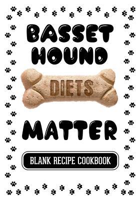 Download Basset Hound Diets Matter: Dog Cookbook Meals, Blank Recipe Cookbook, 7 X 10, 100 Blank Recipe Pages - NOT A BOOK | ePub