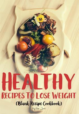 Read Healthy Recipes to Lose Weight: Blank Recipe Cookbook, 7 X 10, 100 Blank Recipe Pages - NOT A BOOK file in PDF