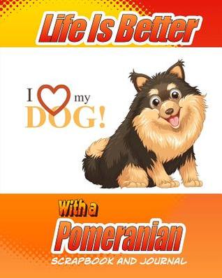 Read Life Is Better with a Pomeranian Scrapbook and Journal: Dog Vaccination Record, Puppy Baby Book and Memory Book - Debbie Miller file in ePub