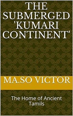 Download The Submerged 'Kumari Continent': The Home of Ancient Tamils - Ma.So Victor | ePub