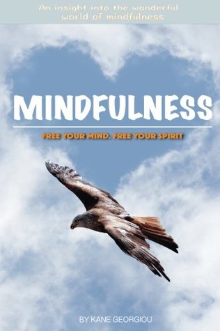 Read Mindfulness: Free your mind. Free your spirit: Free your mind. Free your spirit - Mr Kane Georgiou | ePub