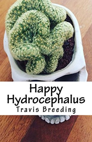 Read Happy Hydrocephalus (Living with Hyrdocephalus Book 1) - Travis E. Breeding | PDF