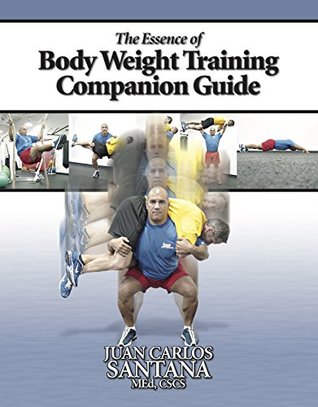 Read online The Essence of Bodyweight Training Companion Guide - Juan Carlos Santana | PDF