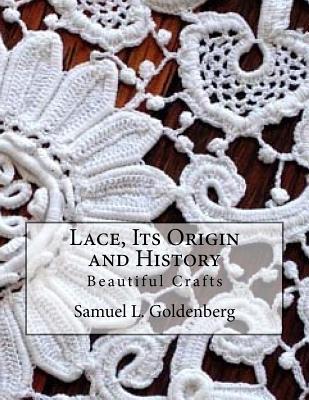 Read Lace, Its Origin and History: Beautiful Crafts - Samuel L Goldenberg file in PDF