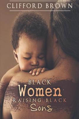 Read online Black Women Raising Black Sons: Tips on Raising Black Sons - Clifford Brown file in PDF