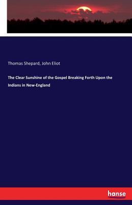 Read The Clear Sunshine of the Gospel Breaking Forth Upon the Indians in New-England - Thomas Shepard | ePub