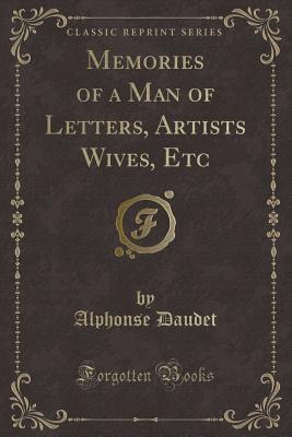 Read Memories of a Man of Letters, Artists Wives, Etc (Classic Reprint) - Alphonse Daudet | ePub