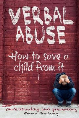 Read Verbal Abuse: How to Save a Child from It. Understanding and Preventing. - Emma Gertony file in ePub