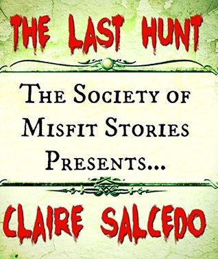 Read online The Society of Misfit Stories Presents: The Last Hunt - Claire Salcedo | PDF