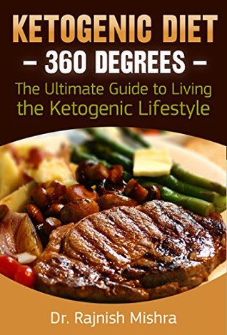 Download Ketogenic Diet: Ketogenic Diet 360 Degrees: The Ultimate Guide to Living the Ketogenic Lifestyle - Dr. Rajnish Mishra file in PDF