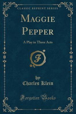 Download Maggie Pepper: A Play in Three Acts (Classic Reprint) - Charles Klein | PDF