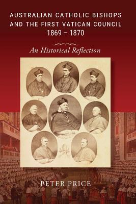 Read online Australian Catholic Bishops and the First Vatican Council 1869 - 1870 - Peter Price | ePub