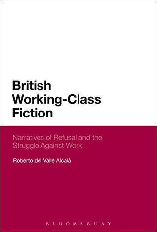 Read British Working-Class Fiction: Narratives of Refusal and the Struggle Against Work - Roberto Del Valle Alcala | ePub