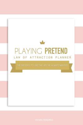 Read Playing Pretend Law of Attraction Planner: I've Decided to Live the Life I've Always Wanted (Gold Cupcakes) - Vivian Tenorio | PDF