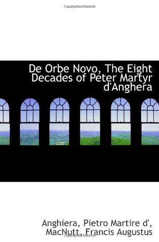 Read De Orbe Novo, The Eight Decades of Peter Martyr d'Anghera - Anghiera Pietro Martire d' | PDF