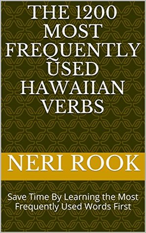 Read online The 1200 Most Frequently Used Hawaiian Verbs: Save Time By Learning the Most Frequently Used Words First - Neri Rook file in ePub