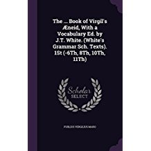 Read online The Book of Virgil's Aeneid, with a Vocabulary Ed. by J.T. White. (White's Grammar Sch. Texts). 1st (-6th, 8th, 10th, 11th) - Virgil | PDF
