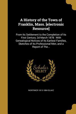Read A History of the Town of Franklin, Mass. [Electronic Resource] - Mortimer 1813-1884 Blake | ePub