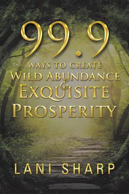 Read 99.9 Ways to Create Wild Abundance & Exquisite Prosperity - Lani Sharp | ePub