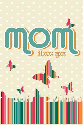 Read Mom I Love You: Happy Mother's Day, Mothers Day Gift Ideas, 6 X 9, 108 Lined Pages (Journal, Notebook, Diary) - NOT A BOOK | PDF