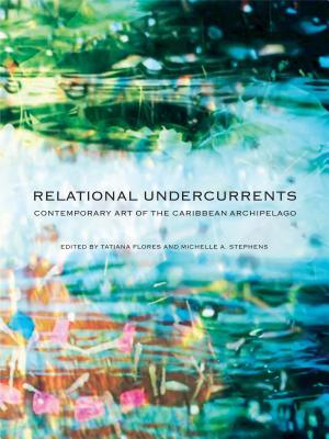 Read online Relational Undercurrents: Contemporary Art of the Caribbean Archipelago - Tatiana Flores | ePub