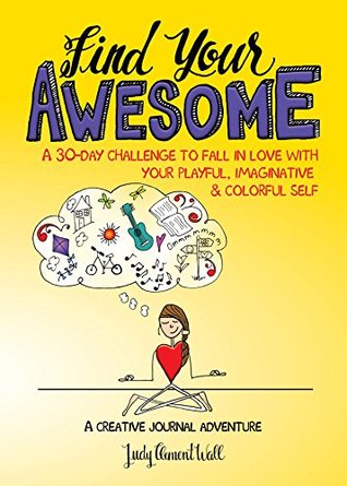 Read online Find Your Awesome: A 30-Day Challenge to Fall in Love with Your Playful, Imaginative & Colorful Self - Judy Clement Wall file in PDF