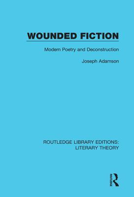 Read Wounded Fiction: Modern Poetry and Deconstruction - Joseph Adamson | PDF