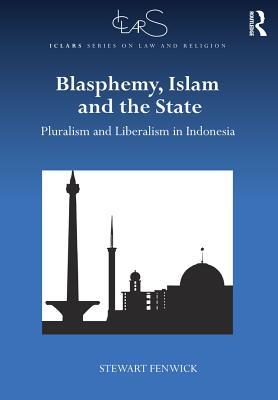 Read Blasphemy, Islam and the State: Pluralism and Liberalism in Indonesia - Stewart Fenwick file in ePub