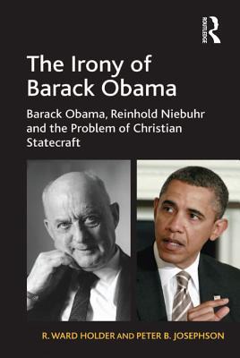 Read online The Irony of Barack Obama: Barack Obama, Reinhold Niebuhr and the Problem of Christian Statecraft - R. Ward Holder | PDF