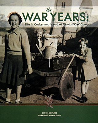 Read online The War Years: Life in Cockermouth and at Moota POW Camp - Gloria Edwards | ePub
