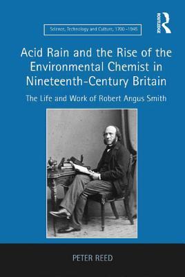 Download Acid Rain and the Rise of the Environmental Chemist in Nineteenth-Century Britain: The Life and Work of Robert Angus Smith - Peter Reed | PDF