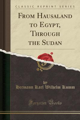 Download From Hausaland to Egypt, Through the Sudan (Classic Reprint) - Hermann Karl Wilhelm Kumm file in ePub
