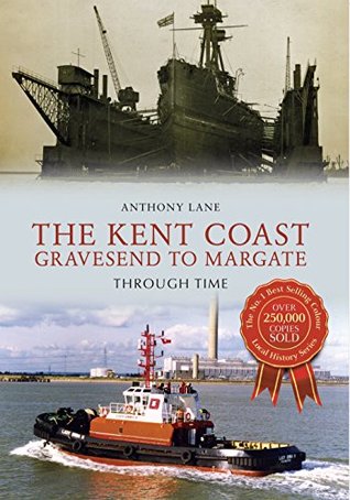 Read online The Kent Coast Gravesend to Margate Through Time - Anthony Lane file in PDF