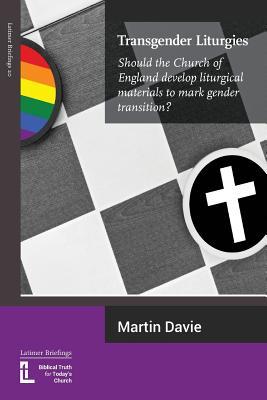 Read online Transgender Liturgies: Should the Church of England Develop Liturgical Materials to Mark Gender Transition? - Martin Davie | PDF