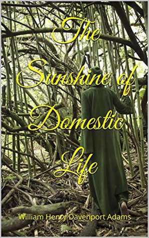 Read The Sunshine of Domestic Life: or, Sketches of Womanly Virtues and Stories of the Lives of Noble Women - William Henry Davenport Adams file in ePub