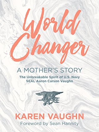 Read World Changer: A Mother's Story: The Unbreakable Spirit of US Navy SEAL Aaron Vaughn - Karen Vaughn | ePub