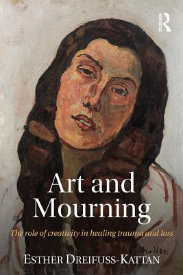 Read online Art and Mourning: The Role of Creativity in Healing Trauma and Loss - Esther Dreifuss-Kattan file in PDF
