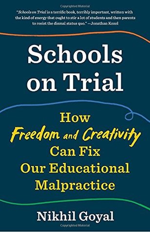 Read online Schools on Trial: How Freedom and Creativity Can Fix Our Educational Malpractice - Nikhil Goyal file in ePub