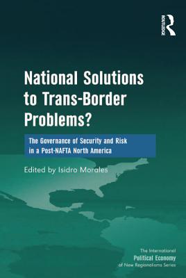 Read National Solutions to Trans-Border Problems?: The Governance of Security and Risk in a Post-NAFTA North America - Isidro Morales | PDF