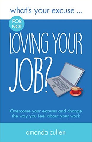 Read online What's Your Excuse for not Loving Your Job?: Overcome your excuses and change the way you feel about your work (What's Your Excuse? Book 4) - Amanda Cullen | ePub