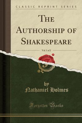 Read The Authorship of Shakespeare, Vol. 1 of 2 (Classic Reprint) - Nathaniel Holmes | ePub