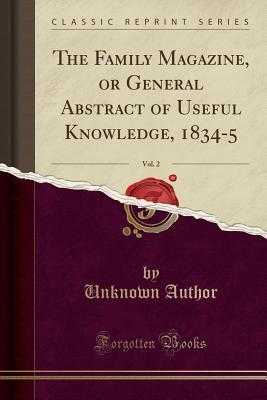Download The Family Magazine, or General Abstract of Useful Knowledge, 1834-5, Vol. 2 (Classic Reprint) - Unknown file in PDF