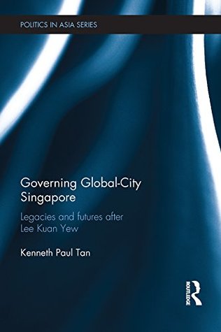Download Governing Global-City Singapore: Legacies and Futures After Lee Kuan Yew (Politics in Asia) - Kenneth Paul Tan | ePub