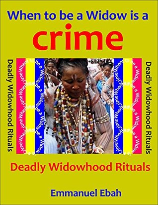 Read When to be a Widow is a Crime: Deadly Widowhood Rituals - Emmanuel Ebah | ePub
