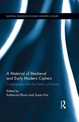 Download A Material History of Medieval and Early Modern Ciphers: Cryptography and the History of Literacy - Katherine E. Ellison | PDF